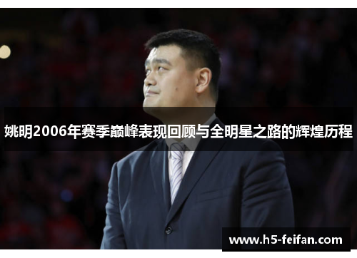 姚明2006年赛季巅峰表现回顾与全明星之路的辉煌历程