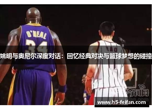 姚明与奥尼尔深度对话：回忆经典对决与篮球梦想的碰撞