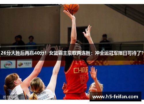 26分大胜后再赢40分！女篮霸主豪取两连胜：冲全运冠军指日可待了？